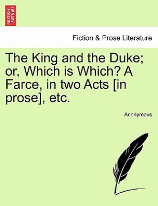 Carte King and the Duke; Or, Which Is Which? a Farce, in Two Acts [In Prose], Etc. Anonymous