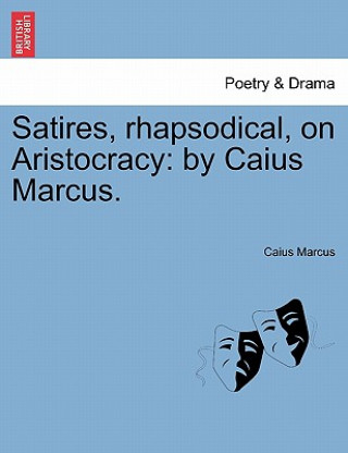 Könyv Satires, Rhapsodical, on Aristocracy Caius Marcus