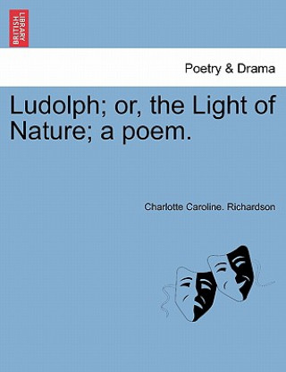 Könyv Ludolph; Or, the Light of Nature; A Poem. Charlotte Caroline Richardson