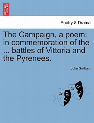 Carte Campaign, a Poem; In Commemoration of the ... Battles of Vittoria and the Pyrenees. John Gwilliam
