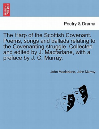 Knjiga Harp of the Scottish Covenant. Poems, Songs and Ballads Relating to the Covenanting Struggle. Collected and Edited by J. MacFarlane, with a Preface by John Murray