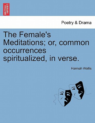 Книга Female's Meditations; Or, Common Occurrences Spiritualized, in Verse. Hannah Wallis