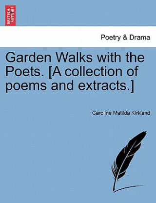 Carte Garden Walks with the Poets. [A Collection of Poems and Extracts.] Caroline Matilda Kirkland