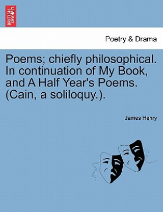 Könyv Poems; Chiefly Philosophical. in Continuation of My Book, and a Half Year's Poems. (Cain, a Soliloquy.). Henry