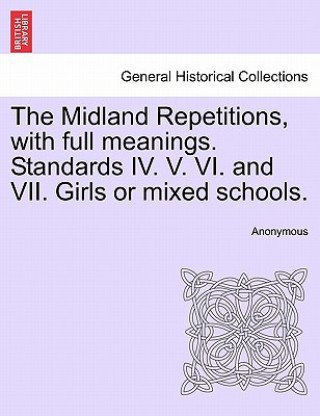 Book Midland Repetitions, with Full Meanings. Standards IV. V. VI. and VII. Girls or Mixed Schools. Anonymous