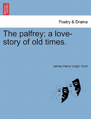 Carte Palfrey; A Love-Story of Old Times. James Henry Leigh Hunt