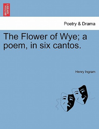 Книга Flower of Wye; A Poem, in Six Cantos. Henry Ingram