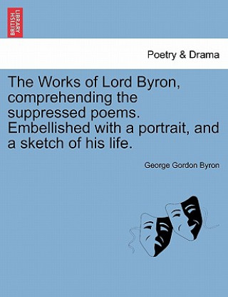Carte Works of Lord Byron, Comprehending the Suppressed Poems. Embellished with a Portrait, and a Sketch of His Life. Lord George Gordon Byron