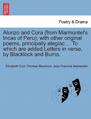 Książka Alonzo and Cora (from Marmontel's Incas of Peru); With Other Original Poems, Principally Elegiac ... to Which Are Added Letters in Verse, by Blacklock Jean Francois Marmontel