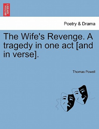 Kniha Wife's Revenge. a Tragedy in One Act [And in Verse]. Thomas Powell