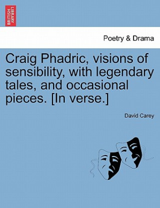 Livre Craig Phadric, Visions of Sensibility, with Legendary Tales, and Occasional Pieces. [In Verse.] David Carey