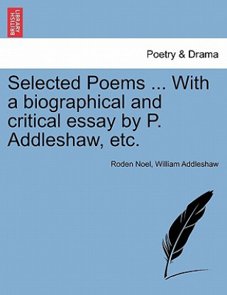 Kniha Selected Poems ... with a Biographical and Critical Essay by P. Addleshaw, Etc. William Addleshaw