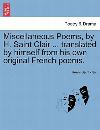 Book Miscellaneous Poems, by H. Saint Clair ... Translated by Himself from His Own Original French Poems. Henry Saint Clair