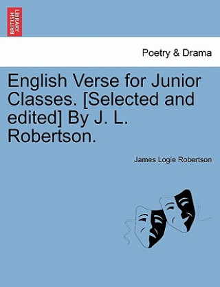 Kniha English Verse for Junior Classes. [Selected and Edited] by J. L. Robertson. James Logie Robertson