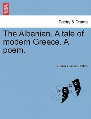 Carte Albanian. a Tale of Modern Greece. a Poem. Charles James Collins