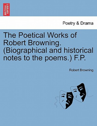 Kniha Poetical Works of Robert Browning. (Biographical and Historical Notes to the Poems.) F.P. Robert Browning