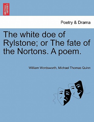 Kniha White Doe of Rylstone; Or the Fate of the Nortons. a Poem. Michael Thomas Quinn