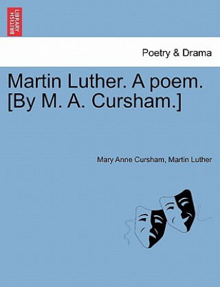 Książka Martin Luther. a Poem. [by M. A. Cursham.] Martin Luther