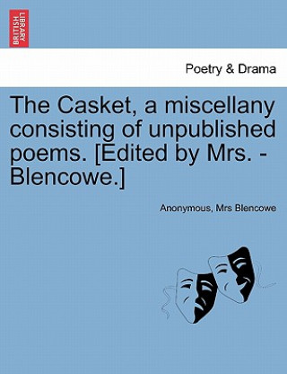 Книга Casket, a Miscellany Consisting of Unpublished Poems. [Edited by Mrs. - Blencowe.] Mrs Blencowe