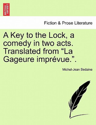 Libro Key to the Lock, a Comedy in Two Acts. Translated from La Gageure Impr vue.. Michel Jean Sedaine