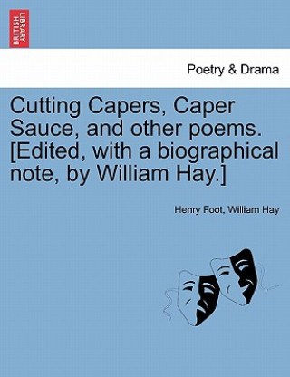 Carte Cutting Capers, Caper Sauce, and Other Poems. [Edited, with a Biographical Note, by William Hay.] William (UNIV OF COLORADO HLTH SCI CTR) Hay