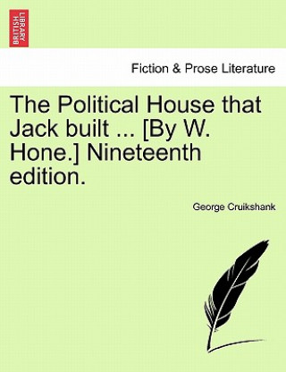 Książka Political House That Jack Built ... [by W. Hone.] Nineteenth Edition. George Cruikshank