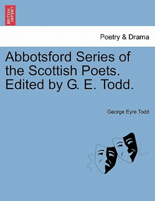 Kniha Abbotsford Series of the Scottish Poets. Edited by G. E. Todd. George Eyre Todd