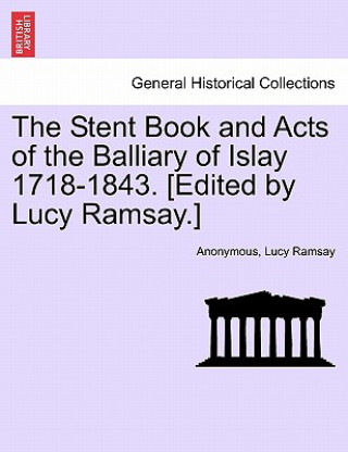 Carte Stent Book and Acts of the Balliary of Islay 1718-1843. [Edited by Lucy Ramsay.] Lucy Ramsay