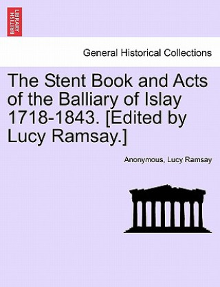 Книга Stent Book and Acts of the Balliary of Islay 1718-1843. [Edited by Lucy Ramsay.] Lucy Ramsay