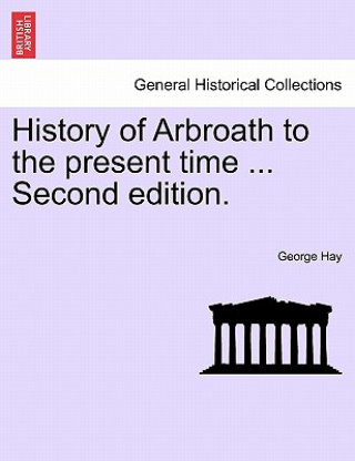 Kniha History of Arbroath to the present time ... Second edition. George Hay