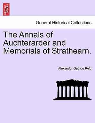 Книга Annals of Auchterarder and Memorials of Strathearn Alexander George Reid