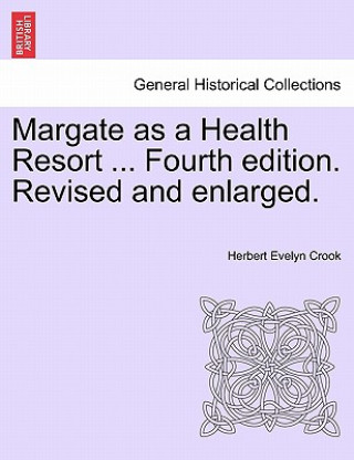 Książka Margate as a Health Resort ... Fourth Edition. Revised and Enlarged. Herbert Evelyn Crook