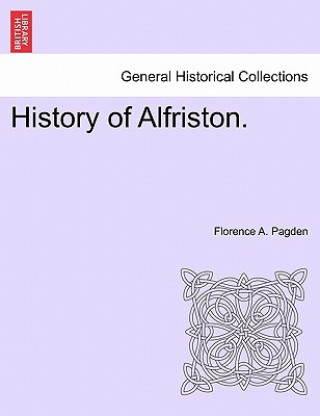 Книга History of Alfriston. Florence A Pagden