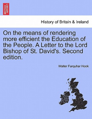 Carte On the Means of Rendering More Efficient the Education of the People. a Letter to the Lord Bishop of St. David's. Second Edition. Walter Farquhar Hook
