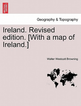 Carte Ireland. Revised Edition. [With a Map of Ireland.] Walter Westcott Browning