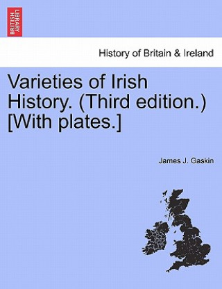 Carte Varieties of Irish History. (Third Edition.) [With Plates.] James J Gaskin