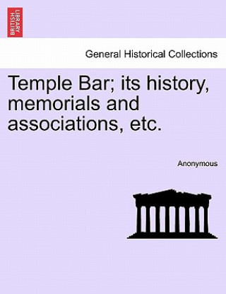 Carte Temple Bar; Its History, Memorials and Associations, Etc. Anonymous