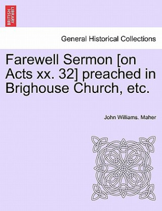 Libro Farewell Sermon [on Acts XX. 32] Preached in Brighouse Church, Etc. John Williams Maher