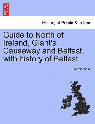 Carte Guide to North of Ireland, Giant's Causeway and Belfast, with History of Belfast. Robert Aickin