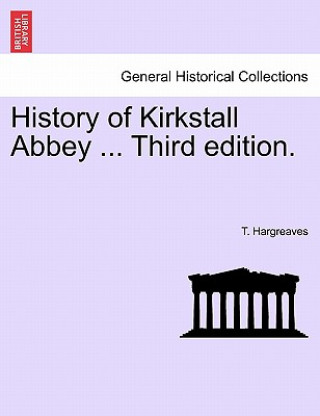 Book History of Kirkstall Abbey ... Third Edition. T Hargreaves