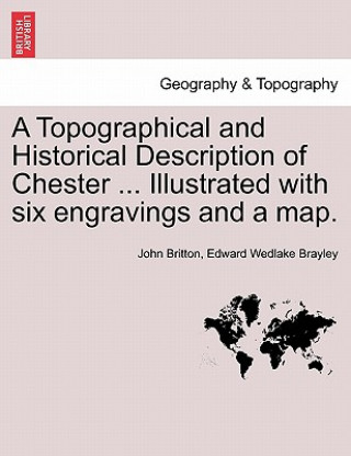 Knjiga Topographical and Historical Description of Chester ... Illustrated with Six Engravings and a Map. Edward Wedlake Brayley