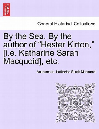 Книга By the Sea. by the Author of "Hester Kirton," [I.E. Katharine Sarah Macquoid], Etc. Katharine Sarah Macquoid