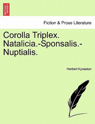 Livre Corolla Triplex. Natalicia.-Sponsalis.-Nuptialis. Herbert Kynaston