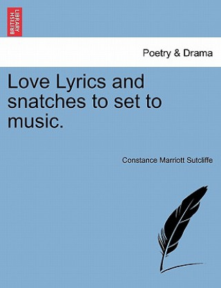 Kniha Love Lyrics and Snatches to Set to Music. Constance Marriott Sutcliffe