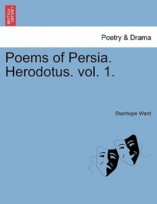 Könyv Poems of Persia. Herodotus. Vol. 1. Stanhope Ward