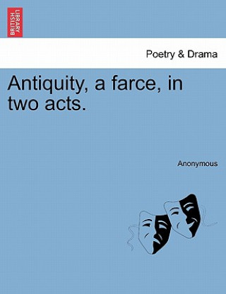 Buch Antiquity, a Farce, in Two Acts. Anonymous