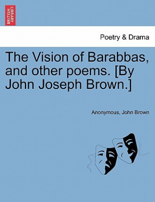 Книга Vision of Barabbas, and Other Poems. [By John Joseph Brown.] John (Edinburgh University) Brown