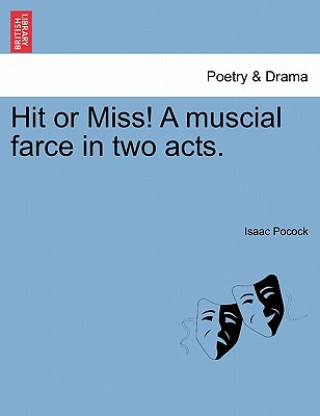 Книга Hit or Miss! a Muscial Farce in Two Acts. Isaac Pocock