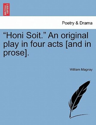 Livre Honi Soit. an Original Play in Four Acts [and in Prose]. William Magnay