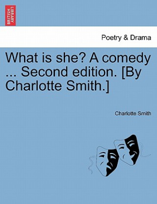 Книга What Is She? a Comedy ... Second Edition. [By Charlotte Smith.] Charlotte Smith